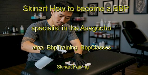 Skinart How to become a BBP specialist in the Asagocho area | BbpTraining | BbpClasses | SkinartTraining-Japan