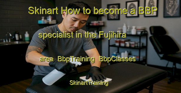Skinart How to become a BBP specialist in the Fujihira area | BbpTraining | BbpClasses | SkinartTraining-Japan