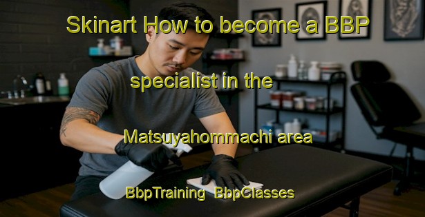 Skinart How to become a BBP specialist in the Matsuyahommachi area | BbpTraining | BbpClasses | SkinartTraining-Japan