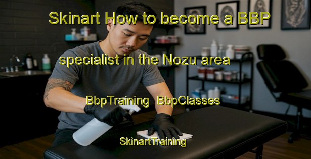 Skinart How to become a BBP specialist in the Nozu area | BbpTraining | BbpClasses | SkinartTraining-Japan