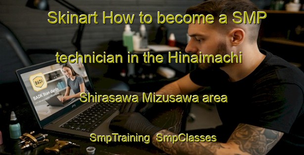 Skinart How to become a SMP technician in the Hinaimachi Shirasawa Mizusawa area | SmpTraining | SmpClasses | SkinartTraining-Japan