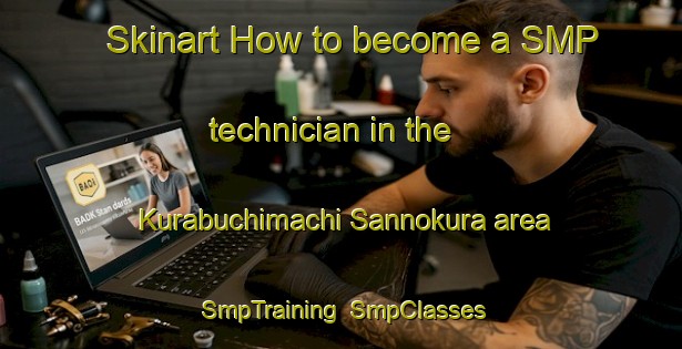 Skinart How to become a SMP technician in the Kurabuchimachi Sannokura area | SmpTraining | SmpClasses | SkinartTraining-Japan