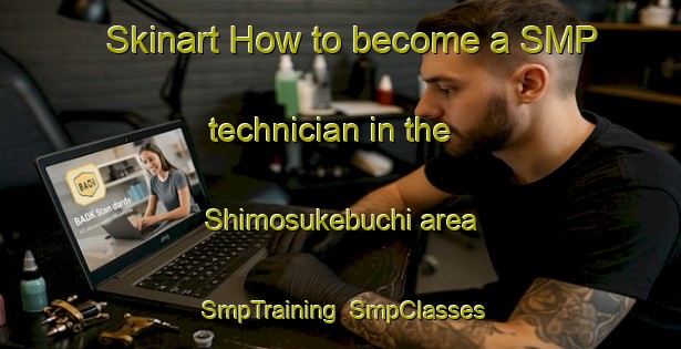 Skinart How to become a SMP technician in the Shimosukebuchi area | SmpTraining | SmpClasses | SkinartTraining-Japan
