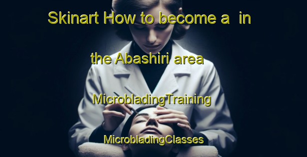 Skinart How to become a  in the Abashiri area | #MicrobladingTraining #MicrobladingClasses #SkinartTraining-Japan