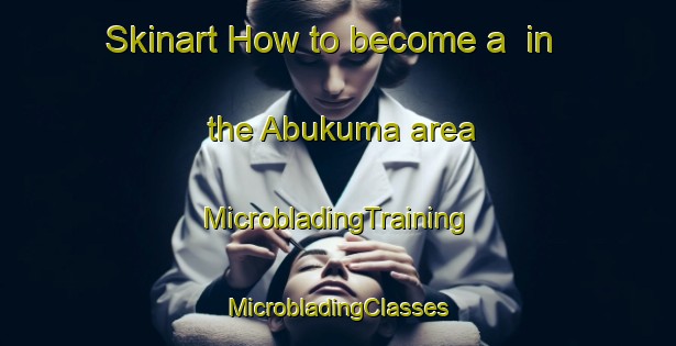 Skinart How to become a  in the Abukuma area | #MicrobladingTraining #MicrobladingClasses #SkinartTraining-Japan