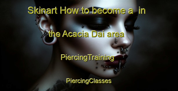 Skinart How to become a  in the Acacia Dai area | #PiercingTraining #PiercingClasses #SkinartTraining-Japan