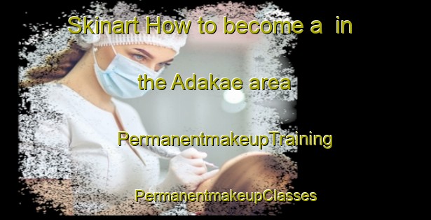 Skinart How to become a  in the Adakae area | #PermanentmakeupTraining #PermanentmakeupClasses #SkinartTraining-Japan