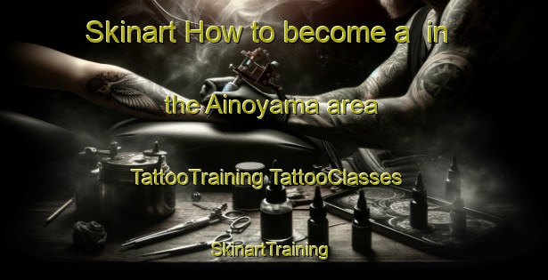 Skinart How to become a  in the Ainoyama area | #TattooTraining #TattooClasses #SkinartTraining-Japan