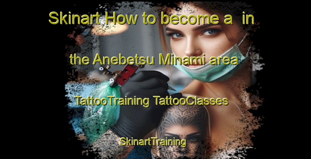 Skinart How to become a  in the Anebetsu Minami area | #TattooTraining #TattooClasses #SkinartTraining-Japan