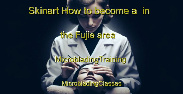 Skinart How to become a  in the Fujie area | #MicrobladingTraining #MicrobladingClasses #SkinartTraining-Japan