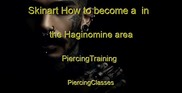 Skinart How to become a  in the Haginomine area | #PiercingTraining #PiercingClasses #SkinartTraining-Japan