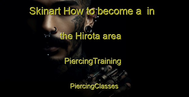 Skinart How to become a  in the Hirota area | #PiercingTraining #PiercingClasses #SkinartTraining-Japan