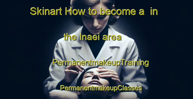 Skinart How to become a  in the Inaei area | #PermanentmakeupTraining #PermanentmakeupClasses #SkinartTraining-Japan