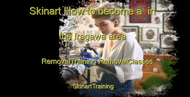 Skinart How to become a  in the Iragawa area | #RemovalTraining #RemovalClasses #SkinartTraining-Japan