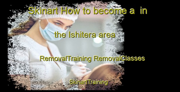 Skinart How to become a  in the Ishitera area | #RemovalTraining #RemovalClasses #SkinartTraining-Japan