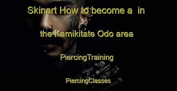 Skinart How to become a  in the Kamikitate Odo area | #PiercingTraining #PiercingClasses #SkinartTraining-Japan