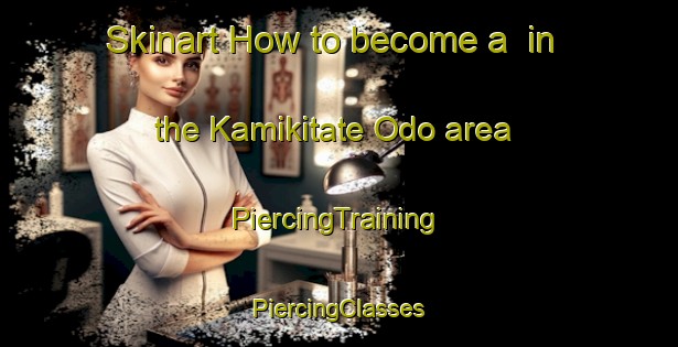 Skinart How to become a  in the Kamikitate Odo area | #PiercingTraining #PiercingClasses #SkinartTraining-Japan