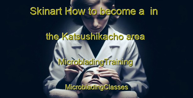 Skinart How to become a  in the Katsushikacho area | #MicrobladingTraining #MicrobladingClasses #SkinartTraining-Japan