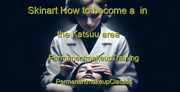 Skinart How to become a  in the Katsuu area | #PermanentmakeupTraining #PermanentmakeupClasses #SkinartTraining-Japan