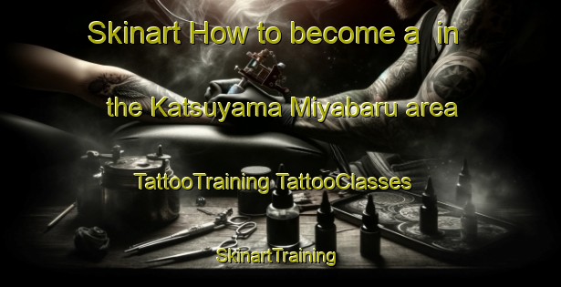 Skinart How to become a  in the Katsuyama Miyabaru area | #TattooTraining #TattooClasses #SkinartTraining-Japan