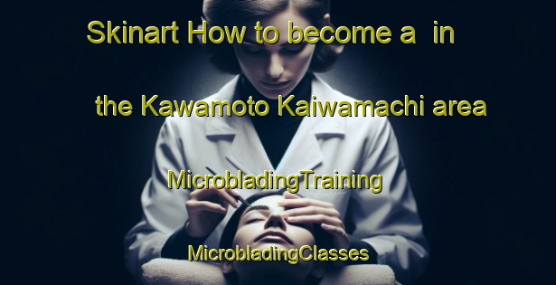 Skinart How to become a  in the Kawamoto Kaiwamachi area | #MicrobladingTraining #MicrobladingClasses #SkinartTraining-Japan