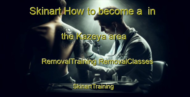 Skinart How to become a  in the Kazeya area | #RemovalTraining #RemovalClasses #SkinartTraining-Japan