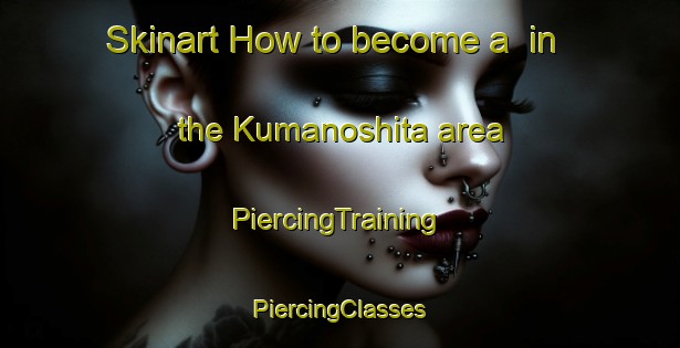 Skinart How to become a  in the Kumanoshita area | #PiercingTraining #PiercingClasses #SkinartTraining-Japan