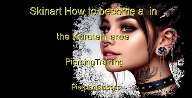 Skinart How to become a  in the Kurotani area | #PiercingTraining #PiercingClasses #SkinartTraining-Japan