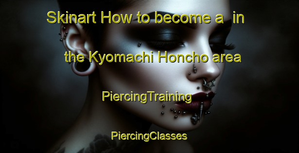 Skinart How to become a  in the Kyomachi Honcho area | #PiercingTraining #PiercingClasses #SkinartTraining-Japan