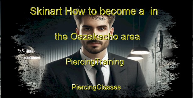 Skinart How to become a  in the Oazakacho area | #PiercingTraining #PiercingClasses #SkinartTraining-Japan