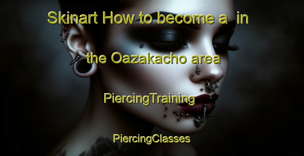 Skinart How to become a  in the Oazakacho area | #PiercingTraining #PiercingClasses #SkinartTraining-Japan