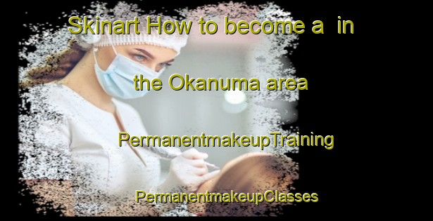 Skinart How to become a  in the Okanuma area | #PermanentmakeupTraining #PermanentmakeupClasses #SkinartTraining-Japan