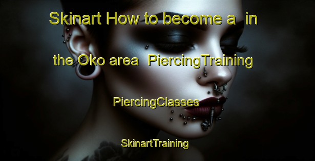 Skinart How to become a  in the Oko area | #PiercingTraining #PiercingClasses #SkinartTraining-Japan