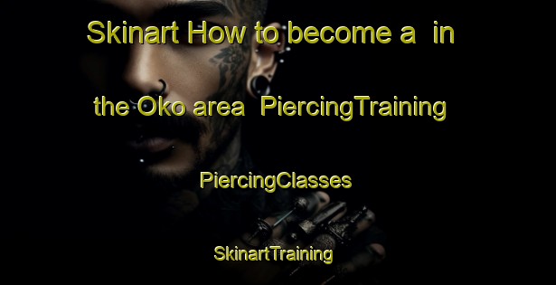 Skinart How to become a  in the Oko area | #PiercingTraining #PiercingClasses #SkinartTraining-Japan