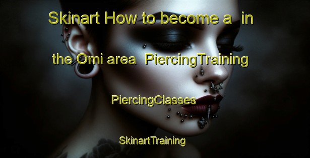 Skinart How to become a  in the Omi area | #PiercingTraining #PiercingClasses #SkinartTraining-Japan