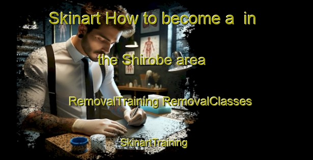 Skinart How to become a  in the Shirobe area | #RemovalTraining #RemovalClasses #SkinartTraining-Japan