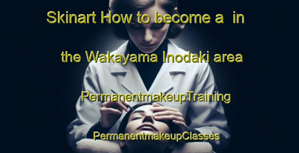 Skinart How to become a  in the Wakayama Inodaki area | #PermanentmakeupTraining #PermanentmakeupClasses #SkinartTraining-Japan