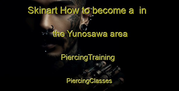 Skinart How to become a  in the Yunosawa area | #PiercingTraining #PiercingClasses #SkinartTraining-Japan