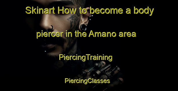 Skinart How to become a body piercer in the Amano area | PiercingTraining | PiercingClasses | SkinartTraining-Japan