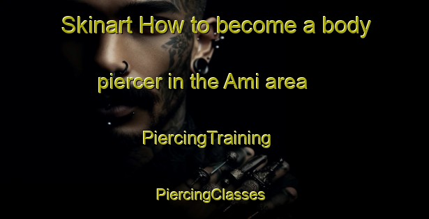 Skinart How to become a body piercer in the Ami area | PiercingTraining | PiercingClasses | SkinartTraining-Japan