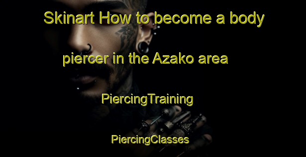 Skinart How to become a body piercer in the Azako area | PiercingTraining | PiercingClasses | SkinartTraining-Japan
