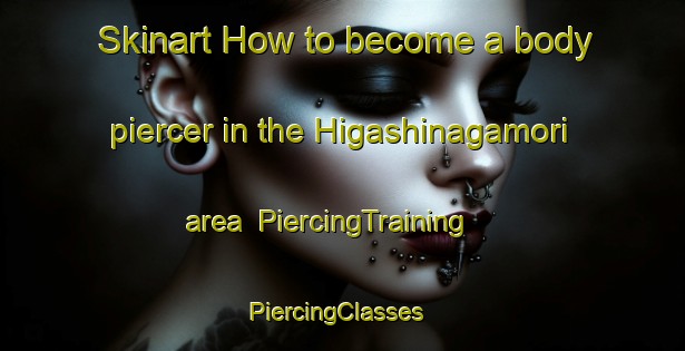 Skinart How to become a body piercer in the Higashinagamori area | PiercingTraining | PiercingClasses | SkinartTraining-Japan