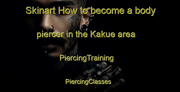Skinart How to become a body piercer in the Kakue area | PiercingTraining | PiercingClasses | SkinartTraining-Japan