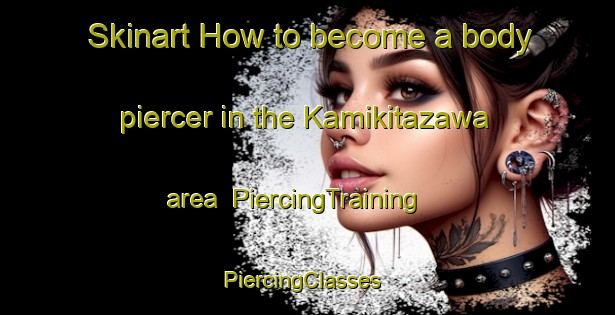 Skinart How to become a body piercer in the Kamikitazawa area | PiercingTraining | PiercingClasses | SkinartTraining-Japan