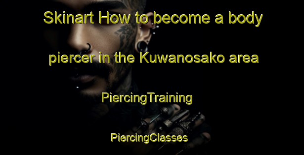 Skinart How to become a body piercer in the Kuwanosako area | PiercingTraining | PiercingClasses | SkinartTraining-Japan