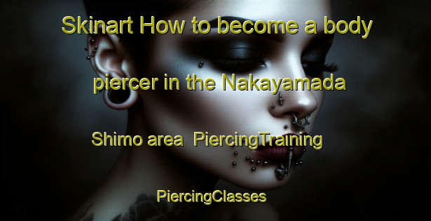 Skinart How to become a body piercer in the Nakayamada Shimo area | PiercingTraining | PiercingClasses | SkinartTraining-Japan