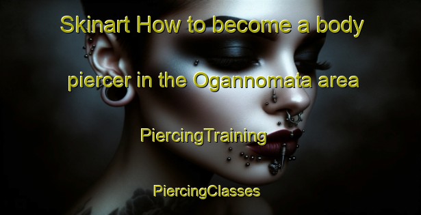 Skinart How to become a body piercer in the Ogannomata area | PiercingTraining | PiercingClasses | SkinartTraining-Japan
