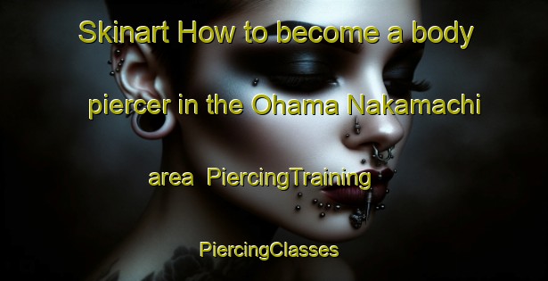 Skinart How to become a body piercer in the Ohama Nakamachi area | PiercingTraining | PiercingClasses | SkinartTraining-Japan