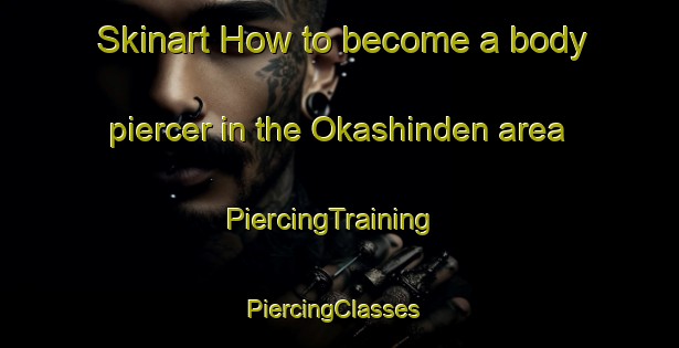 Skinart How to become a body piercer in the Okashinden area | PiercingTraining | PiercingClasses | SkinartTraining-Japan