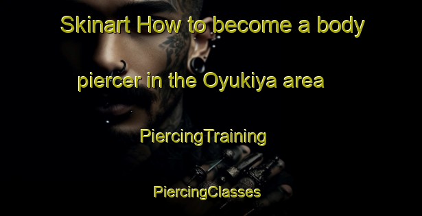 Skinart How to become a body piercer in the Oyukiya area | PiercingTraining | PiercingClasses | SkinartTraining-Japan